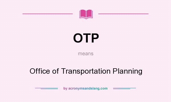 What does OTP mean? It stands for Office of Transportation Planning