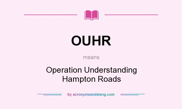 What does OUHR mean? It stands for Operation Understanding Hampton Roads