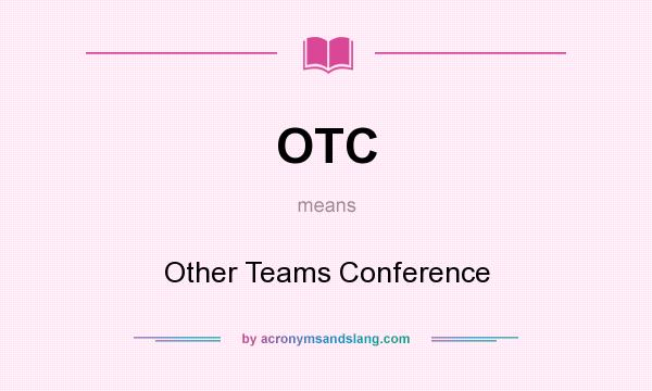 What does OTC mean? It stands for Other Teams Conference
