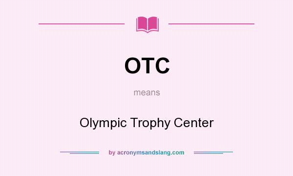 What does OTC mean? It stands for Olympic Trophy Center