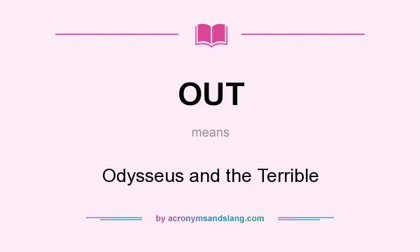 What does OUT mean? It stands for Odysseus and the Terrible