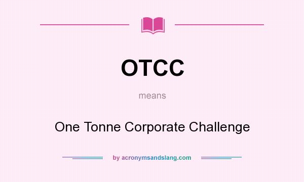 What does OTCC mean? It stands for One Tonne Corporate Challenge