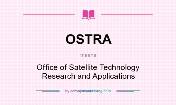 What does OSTRA mean? It stands for Office of Satellite Technology Research and Applications