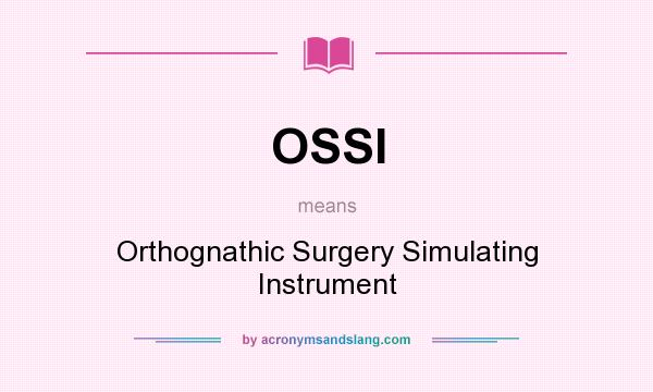 What does OSSI mean? It stands for Orthognathic Surgery Simulating Instrument