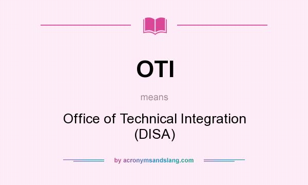 What does OTI mean? It stands for Office of Technical Integration (DISA)