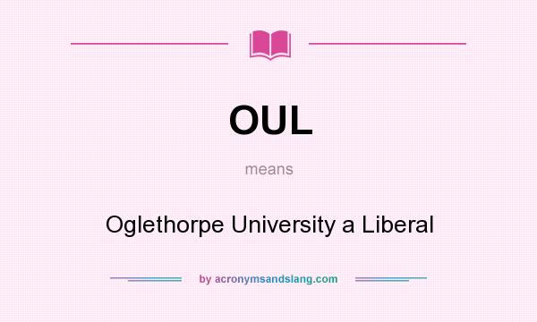 What does OUL mean? It stands for Oglethorpe University a Liberal