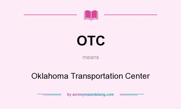 What does OTC mean? It stands for Oklahoma Transportation Center