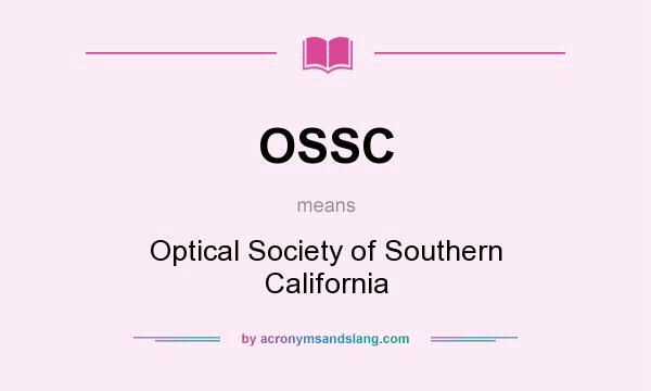 What does OSSC mean? It stands for Optical Society of Southern California