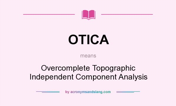 What does OTICA mean? It stands for Overcomplete Topographic Independent Component Analysis
