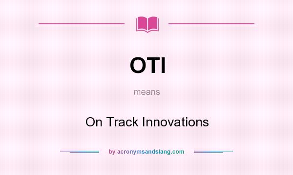 What does OTI mean? It stands for On Track Innovations