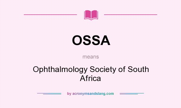 What does OSSA mean? It stands for Ophthalmology Society of South Africa