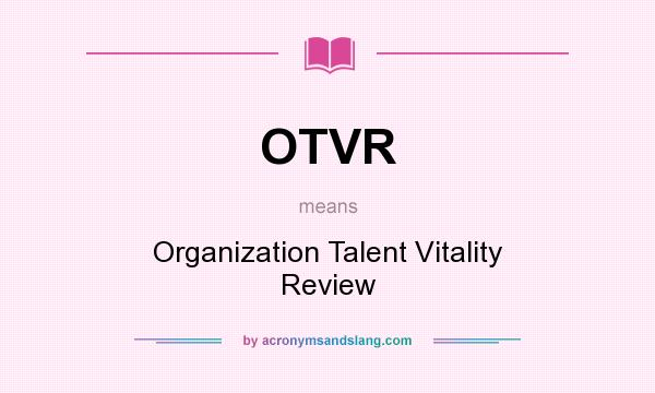 What does OTVR mean? It stands for Organization Talent Vitality Review