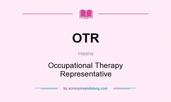 What does OTR mean? It stands for Occupational Therapy Representative