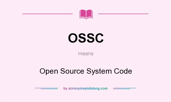 What does OSSC mean? It stands for Open Source System Code