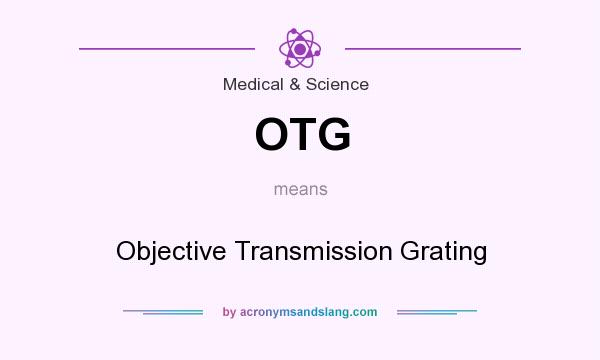 What does OTG mean? It stands for Objective Transmission Grating