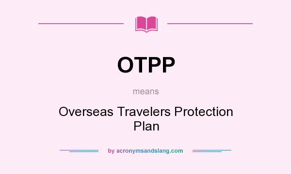 What does OTPP mean? It stands for Overseas Travelers Protection Plan