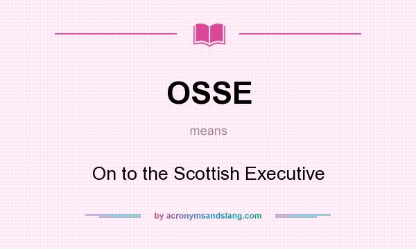 What does OSSE mean? It stands for On to the Scottish Executive