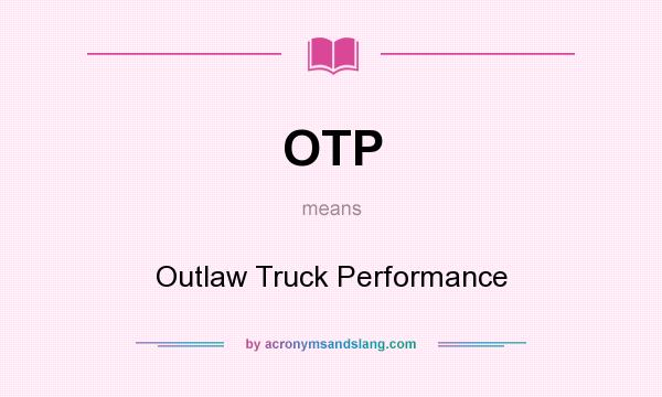 What does OTP mean? It stands for Outlaw Truck Performance