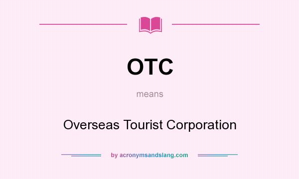 What does OTC mean? It stands for Overseas Tourist Corporation