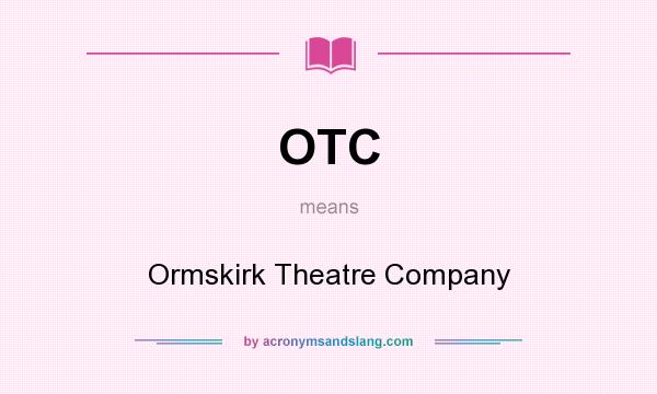 What does OTC mean? It stands for Ormskirk Theatre Company