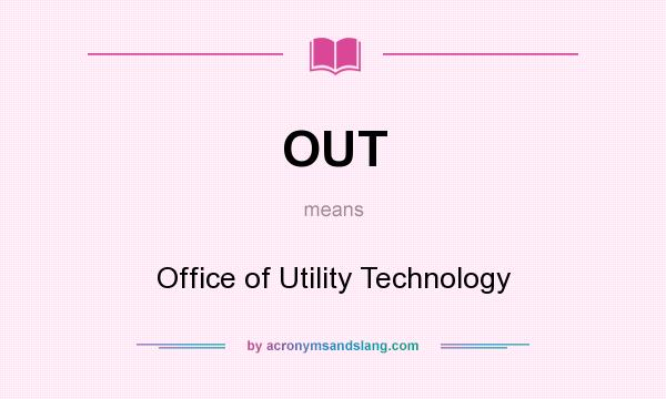 What does OUT mean? It stands for Office of Utility Technology
