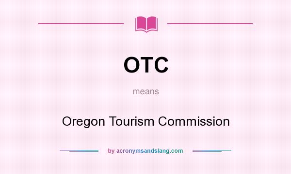 What does OTC mean? It stands for Oregon Tourism Commission