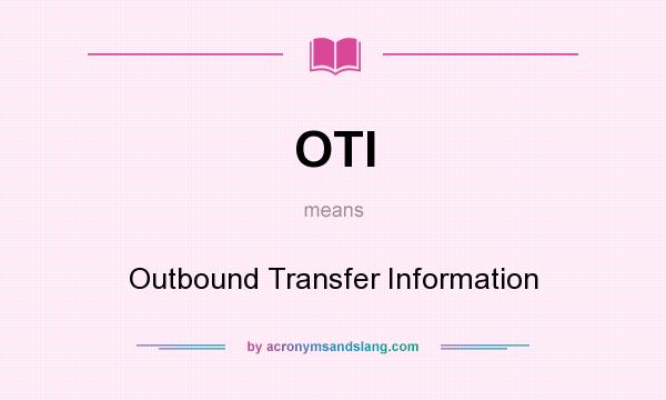What does OTI mean? It stands for Outbound Transfer Information