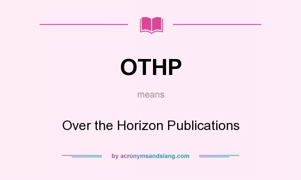 What does OTHP mean? It stands for Over the Horizon Publications