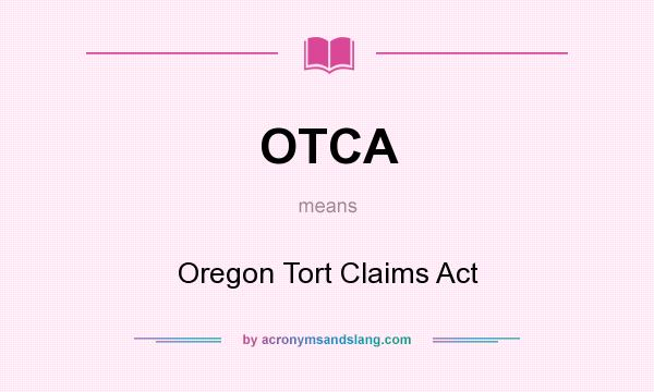 What does OTCA mean? It stands for Oregon Tort Claims Act