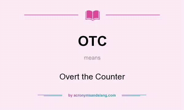 What does OTC mean? It stands for Overt the Counter