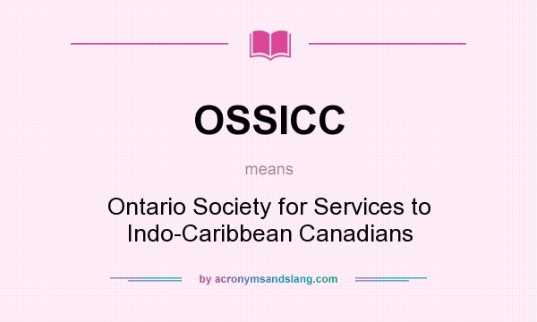 What does OSSICC mean? It stands for Ontario Society for Services to Indo-Caribbean Canadians