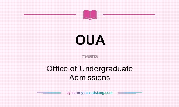 What does OUA mean? It stands for Office of Undergraduate Admissions