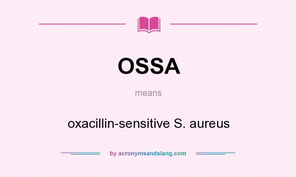 What does OSSA mean? It stands for oxacillin-sensitive S. aureus