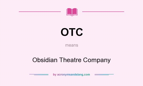 What does OTC mean? It stands for Obsidian Theatre Company