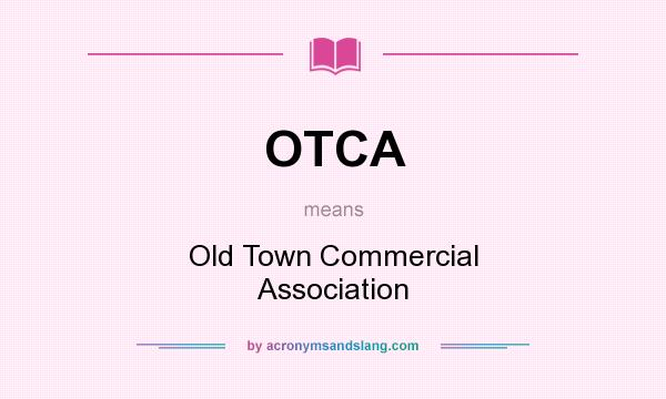 What does OTCA mean? It stands for Old Town Commercial Association
