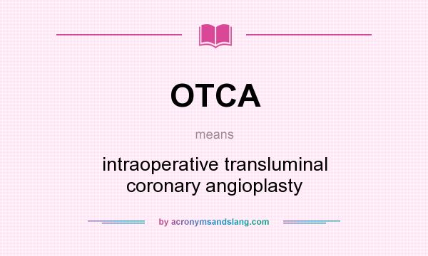 What does OTCA mean? It stands for intraoperative transluminal coronary angioplasty