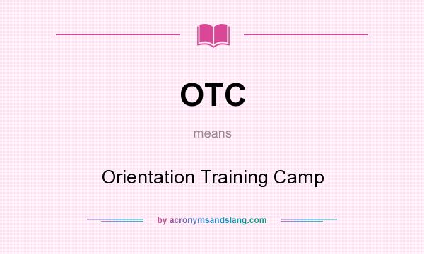 What does OTC mean? It stands for Orientation Training Camp