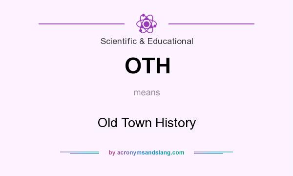 What does OTH mean? It stands for Old Town History