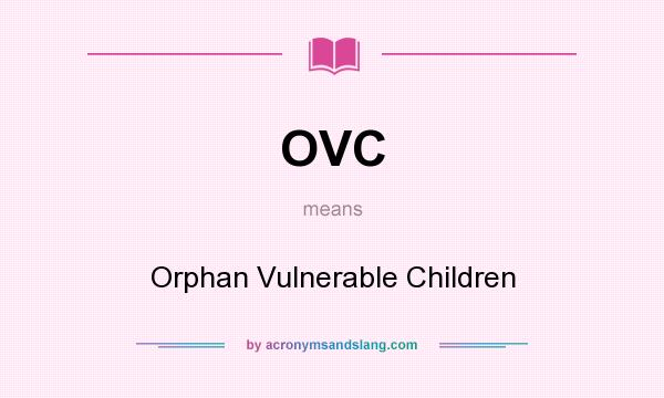 What does OVC mean? It stands for Orphan Vulnerable Children