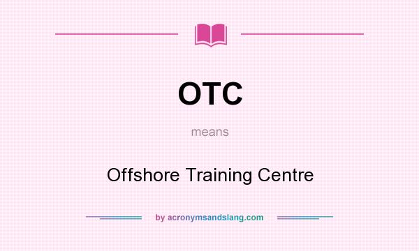 What does OTC mean? It stands for Offshore Training Centre