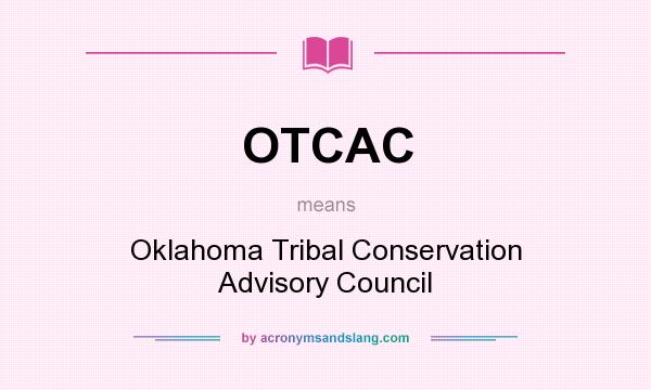What does OTCAC mean? It stands for Oklahoma Tribal Conservation Advisory Council