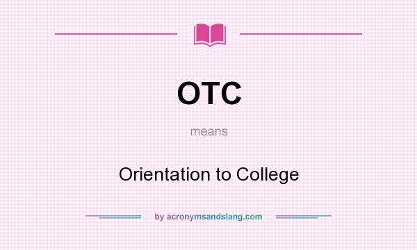What does OTC mean? It stands for Orientation to College