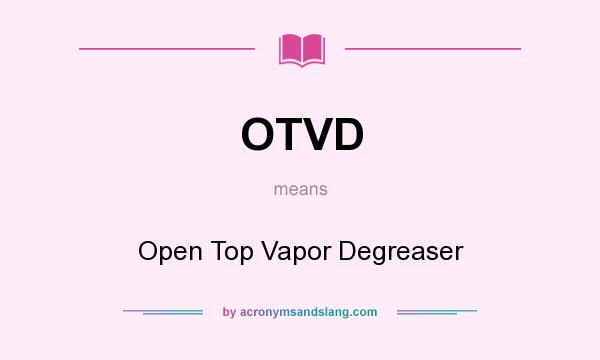 What does OTVD mean? It stands for Open Top Vapor Degreaser