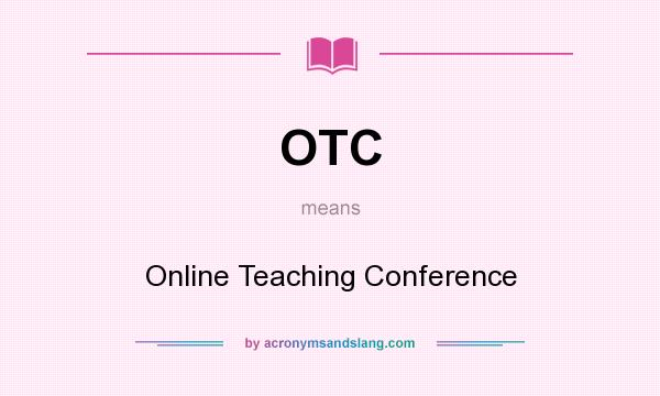 What does OTC mean? It stands for Online Teaching Conference
