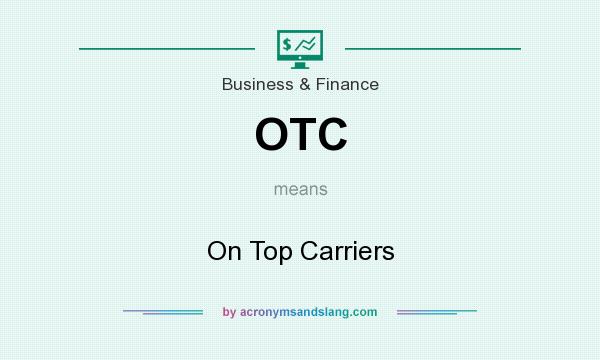 What does OTC mean? It stands for On Top Carriers