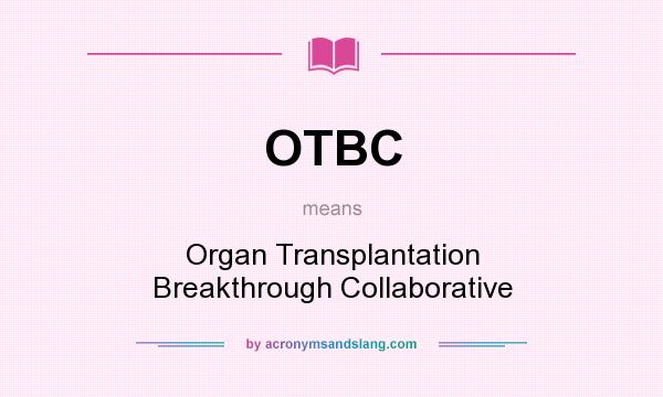 What does OTBC mean? It stands for Organ Transplantation Breakthrough Collaborative