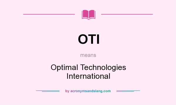 What does OTI mean? It stands for Optimal Technologies International
