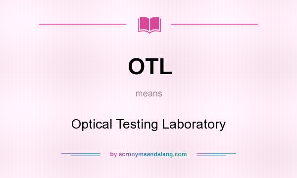 What does OTL mean? It stands for Optical Testing Laboratory
