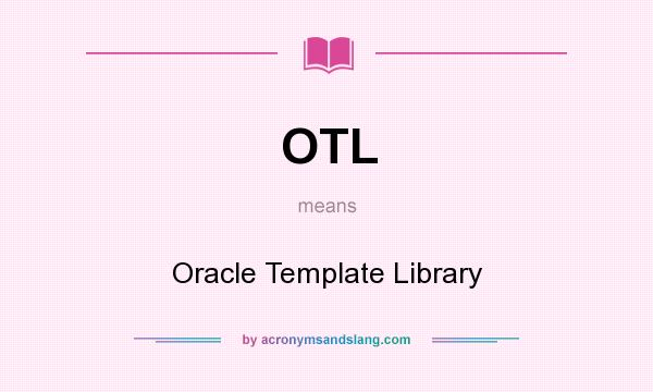 What does OTL mean? It stands for Oracle Template Library
