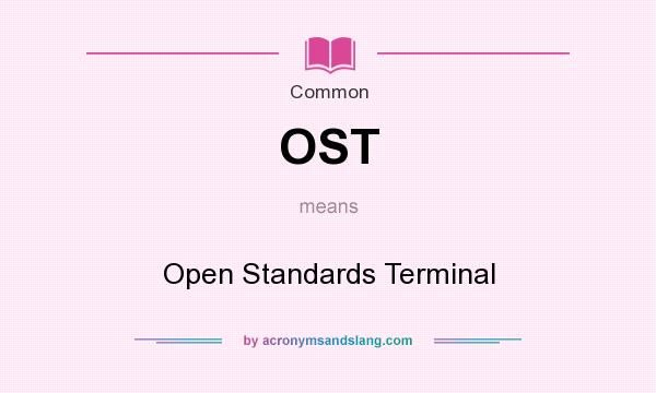 What does OST mean? It stands for Open Standards Terminal